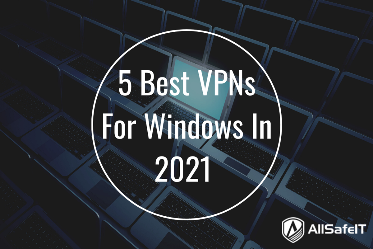 5 Best VPNs For Windows In 2021