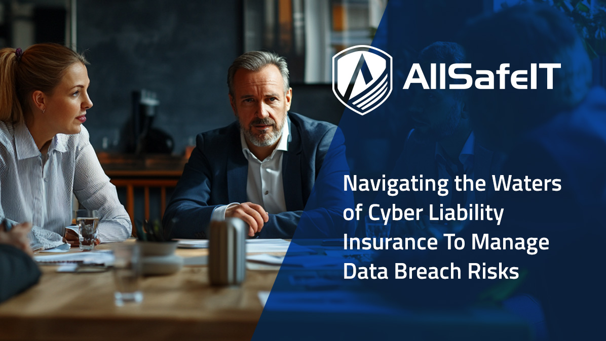 Navigating the Waters of Cyber Liability Insurance To Manage Data Breach Risks — AllSafe IT blog