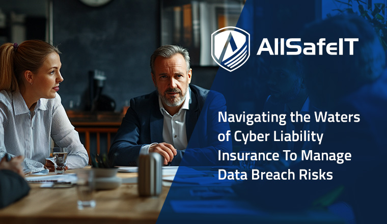 Navigating the Waters of Cyber Liability Insurance To Manage Data Breach Risks — AllSafe IT blog