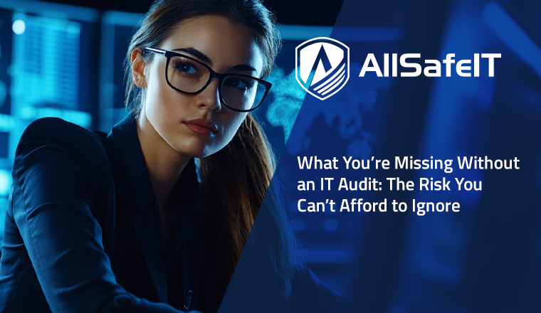 What You're Missing Without an IT Audit: The Risk You Can't Afford to Ignore — AllSafe IT blog