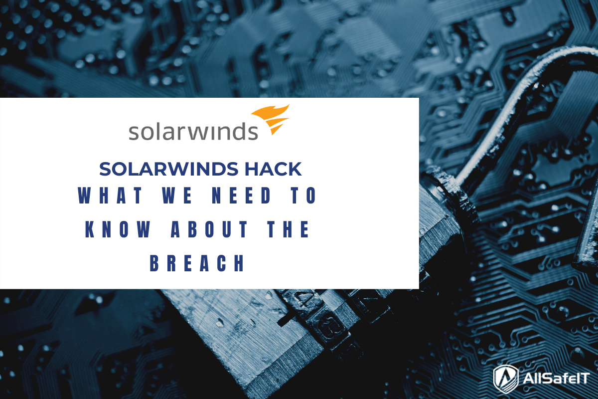 SolarWinds Hack: What We Need To Know About The Breach — AllSafe IT blog