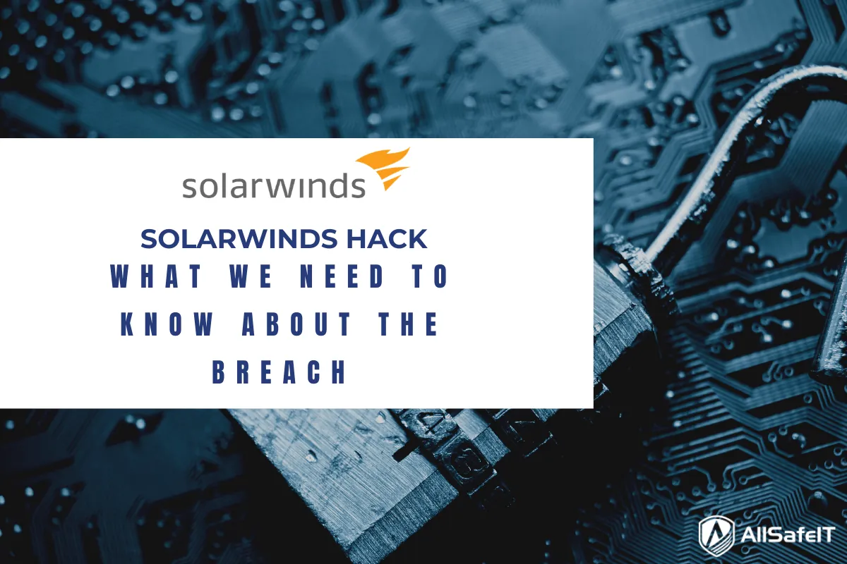SolarWinds Hack: What We Need To Know About The Breach — AllSafe IT blog