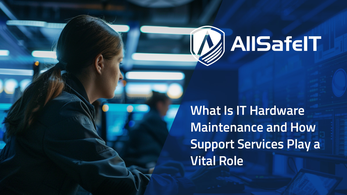 What Is IT Hardware Maintenance and How Support Services Play a Vital Role — AllSafe IT blog