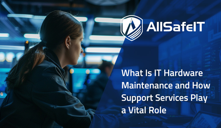 What Is IT Hardware Maintenance and How Support Services Play a Vital Role — AllSafe IT blog